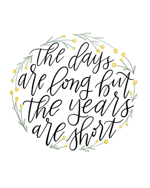 Print- The Years Are Short- 8x10